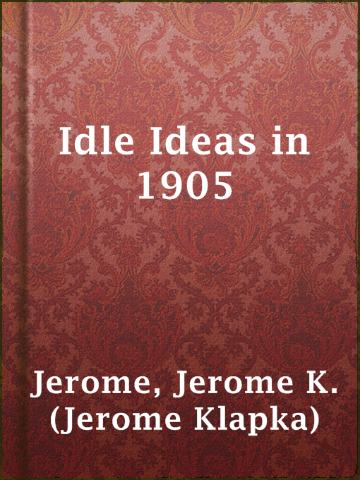 Title details for Idle Ideas in 1905 by Jerome K. (Jerome Klapka) Jerome - Available